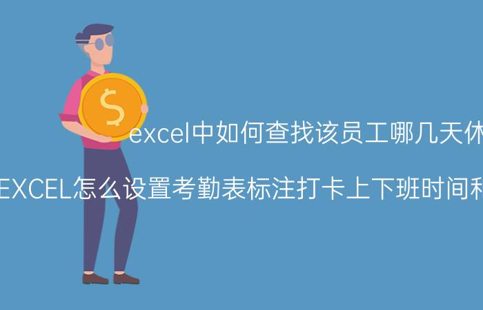 excel中如何查找该员工哪几天休息 EXCEL怎么设置考勤表标注打卡上下班时间和迟到早退情况？